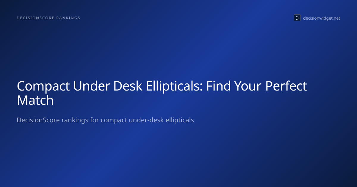 Compact Under Desk Ellipticals: Find Your Perfect Match — Decision Widget